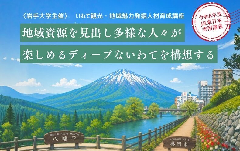 令和8年度JR東日本寄附講義「いわて観光・地域魅力発掘人材育成講座 ～地域資源を見出し多様な人々が楽しめるディープないわてを構想する～」開催のお知らせ
